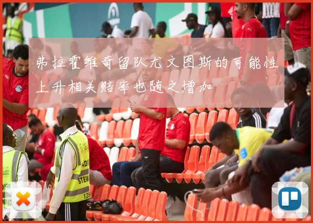 弗拉霍维奇留队尤文图斯的可能性上升相关赔率也随之增加