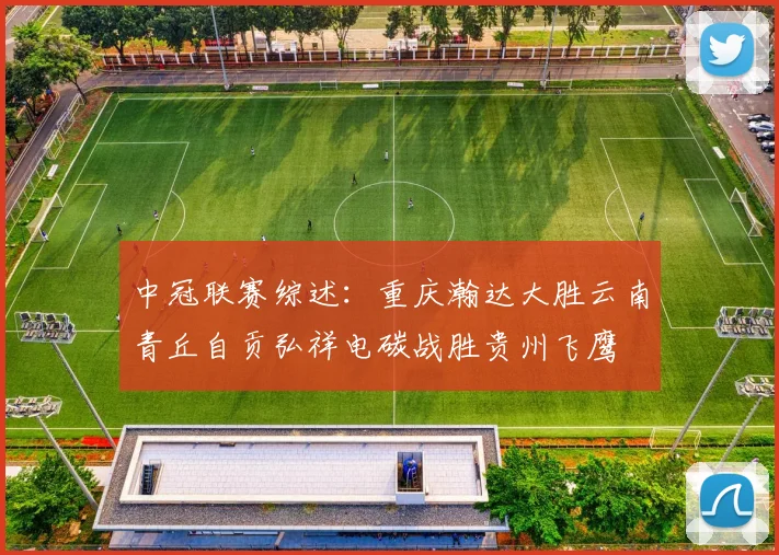 中冠联赛综述：重庆瀚达大胜云南青丘自贡弘祥电碳战胜贵州飞鹰